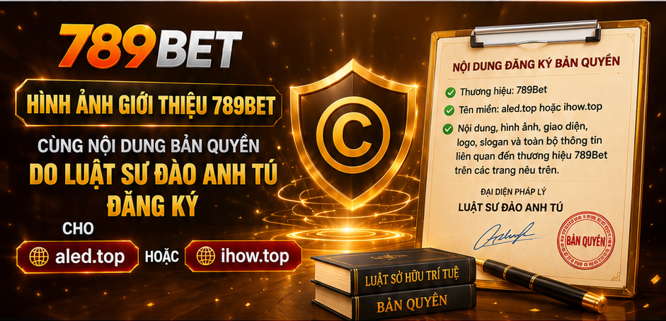 Hình ảnh giới thiệu 789Bet cùng nội dung bản quyền do Luật sư Đào Anh Tú đăng ký cho aled.top hoặc ihow.top